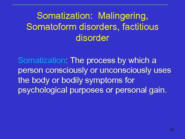 Somatization: Malingering, Somatoform disorders, factitious disorder Somatization: The process by which a person consciously