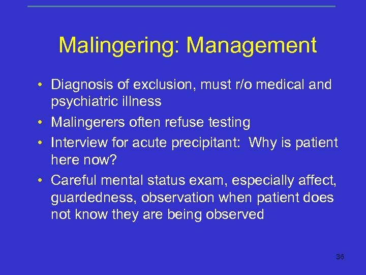 Malingering: Management • Diagnosis of exclusion, must r/o medical and psychiatric illness • Malingerers