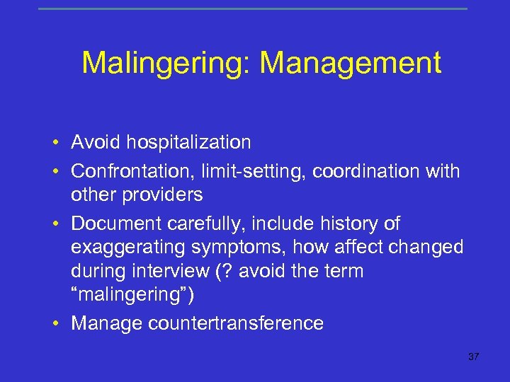 Malingering: Management • Avoid hospitalization • Confrontation, limit-setting, coordination with other providers • Document
