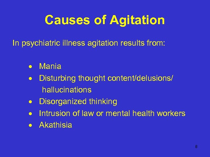 Causes of Agitation In psychiatric illness agitation results from: Mania Disturbing thought content/delusions/ hallucinations