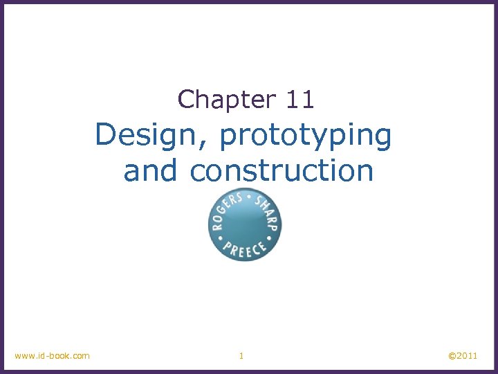 Chapter 11 Design, prototyping and construction www. id-book. com 1 © 2011 