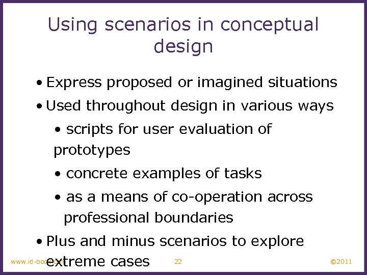 Using scenarios in conceptual design • Express proposed or imagined situations • Used throughout