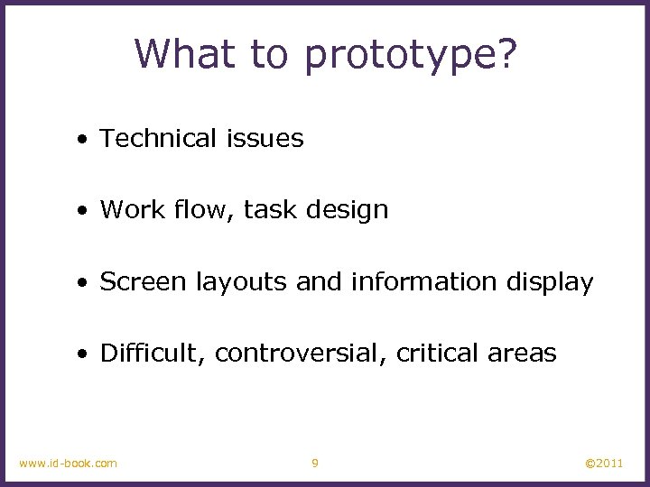 What to prototype? • Technical issues • Work flow, task design • Screen layouts