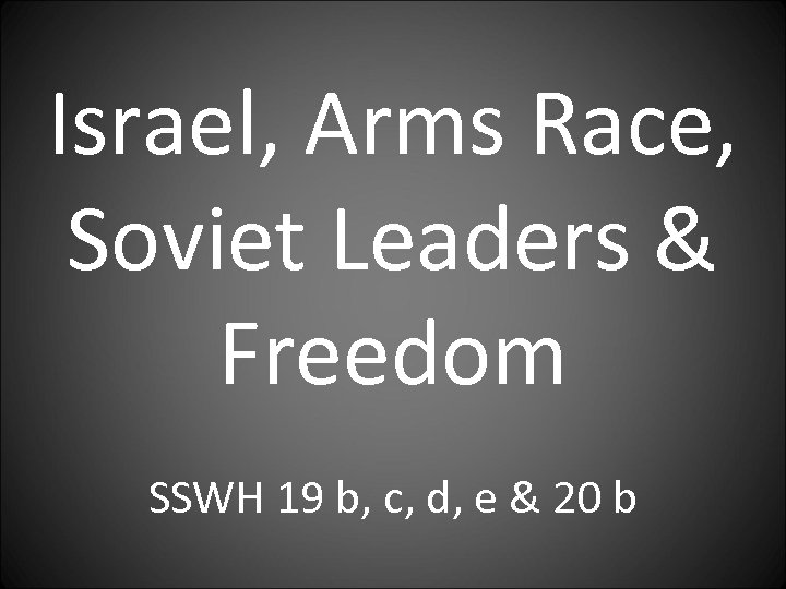 Israel, Arms Race, Soviet Leaders & Freedom SSWH 19 b, c, d, e &