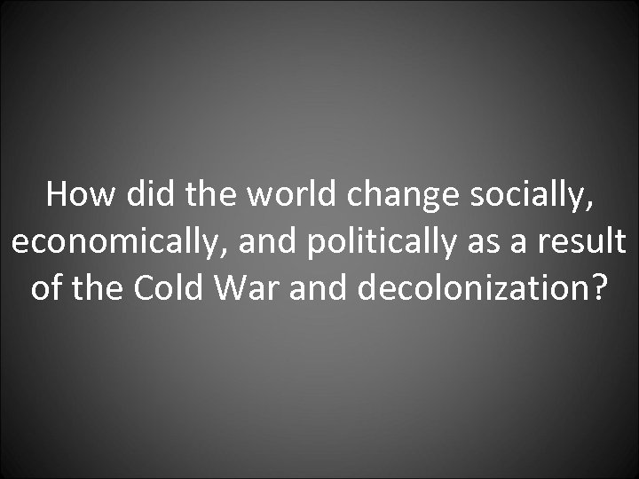 How did the world change socially, economically, and politically as a result of the
