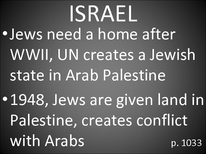 ISRAEL • Jews need a home after WWII, UN creates a Jewish state in