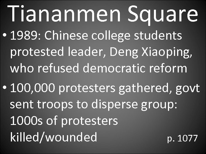 Tiananmen Square • 1989: Chinese college students protested leader, Deng Xiaoping, who refused democratic