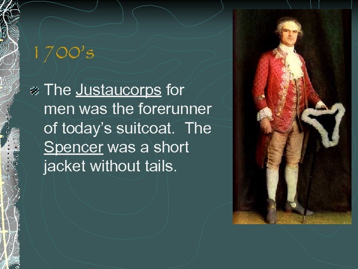 1700’s The Justaucorps for men was the forerunner of today’s suitcoat. The Spencer was