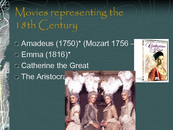 Movies representing the 18 th Century Amadeus (1750)* (Mozart 1756 – 1791) Emma (1816)*