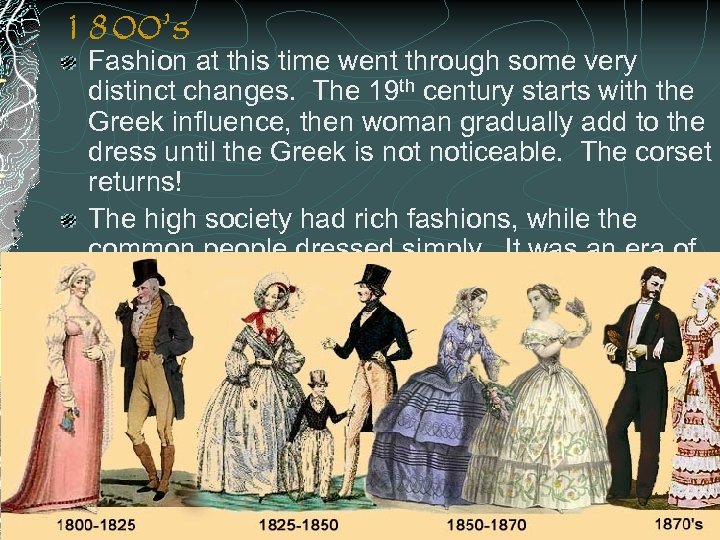 1800’s Fashion at this time went through some very distinct changes. The 19 th