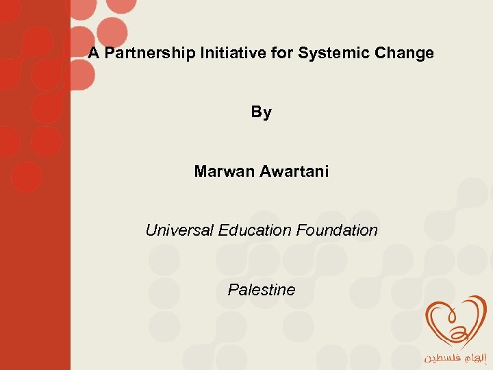 A Partnership Initiative for Systemic Change By Marwan Awartani Universal Education Foundation Palestine 