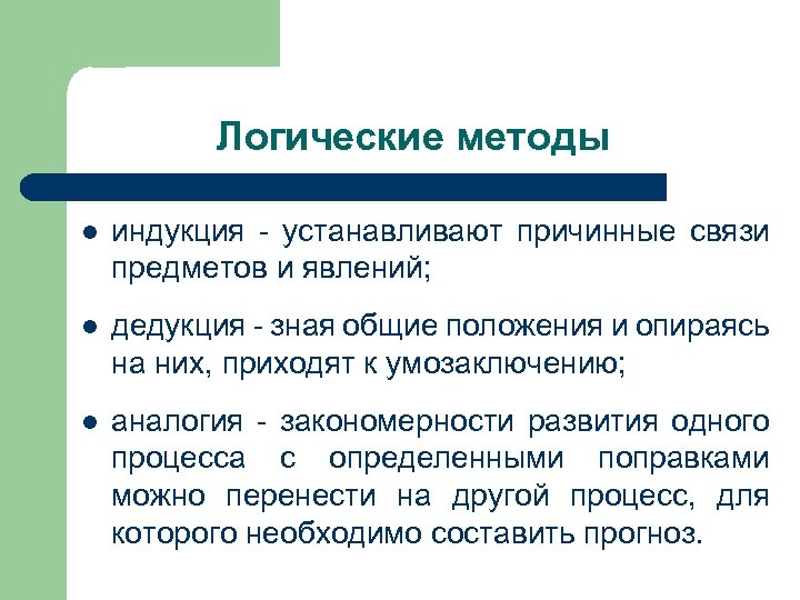 Логические методы l индукция - устанавливают причинные связи предметов и явлений; l дедукция -