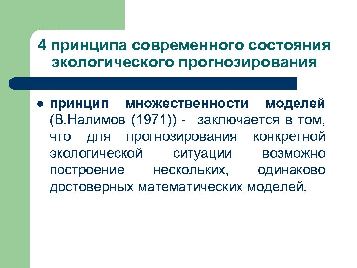 4 принципа современного состояния экологического прогнозирования l принцип множественности моделей (В. Налимов (1971)) -