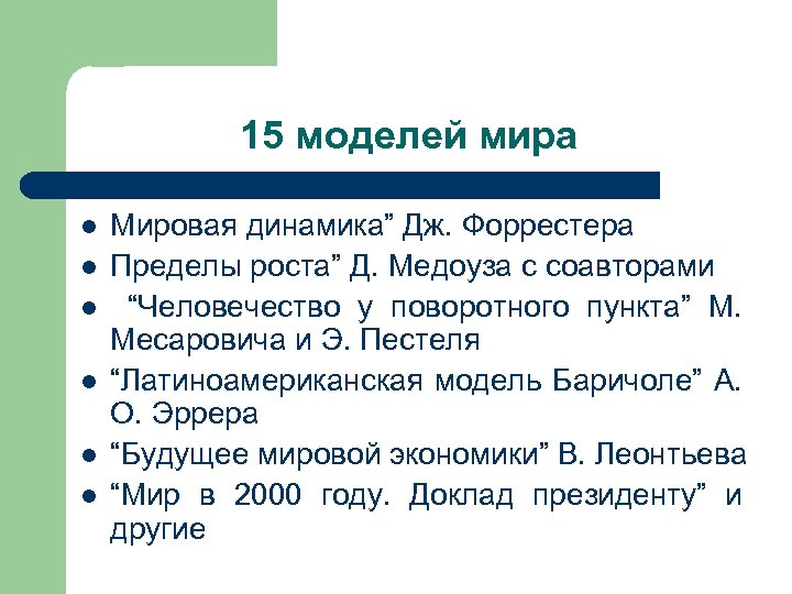 15 моделей мира l l l Мировая динамика” Дж. Форрестера Пределы роста” Д. Медоуза
