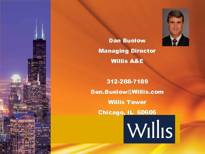 Dan Buelow Managing Director Willis A&E 312 -288 -7189 Dan. Buelow@Willis. com Willis Tower