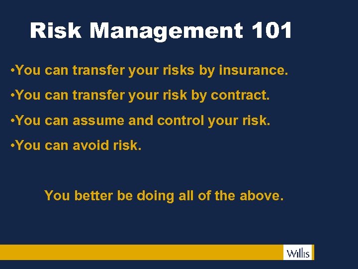 Risk Management 101 • You can transfer your risks by insurance. • You can