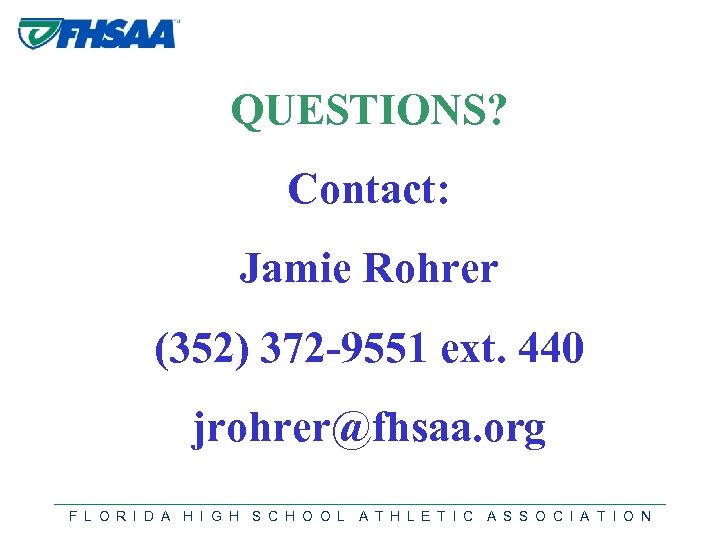 QUESTIONS? Contact: Jamie Rohrer (352) 372 -9551 ext. 440 jrohrer@fhsaa. org F L O