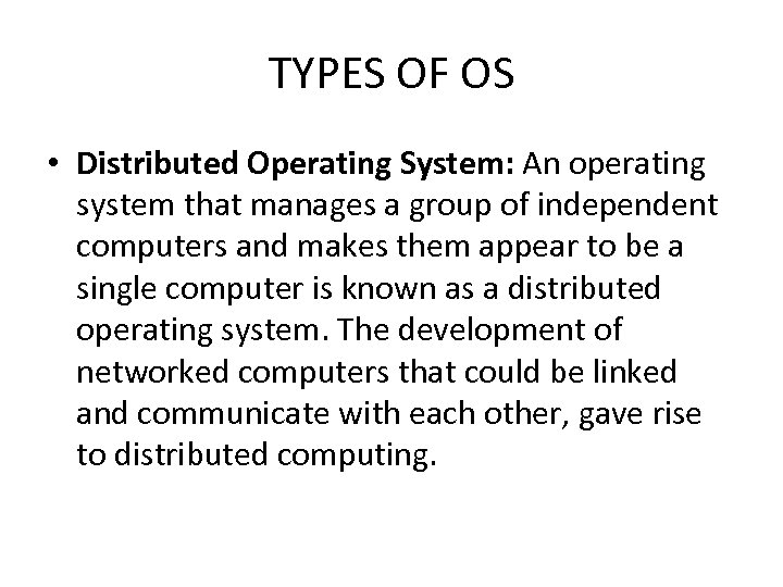 TYPES OF OS • Distributed Operating System: An operating system that manages a group