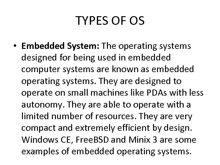 TYPES OF OS • Embedded System: The operating systems designed for being used in