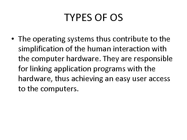 TYPES OF OS • The operating systems thus contribute to the simplification of the