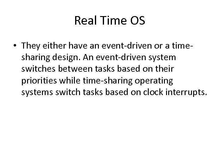 Real Time OS • They either have an event-driven or a timesharing design. An