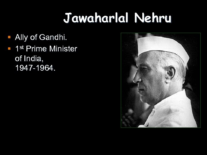 Jawaharlal Nehru § Ally of Gandhi. § 1 st Prime Minister of India, 1947
