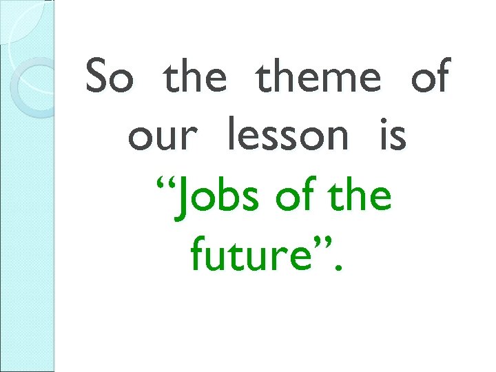 So theme of our lesson is “Jobs of the future”. 