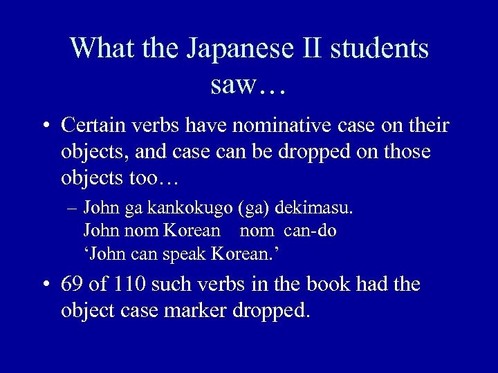 What the Japanese II students saw… • Certain verbs have nominative case on their