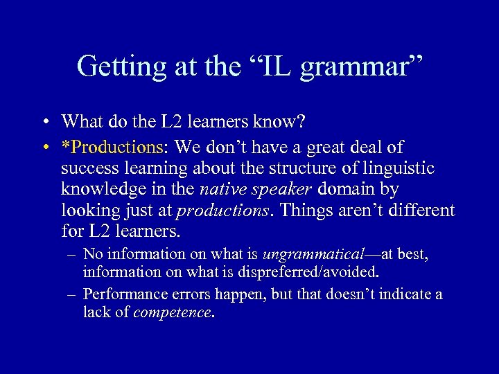Getting at the “IL grammar” • What do the L 2 learners know? •
