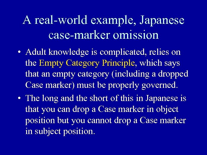 A real-world example, Japanese case-marker omission • Adult knowledge is complicated, relies on the