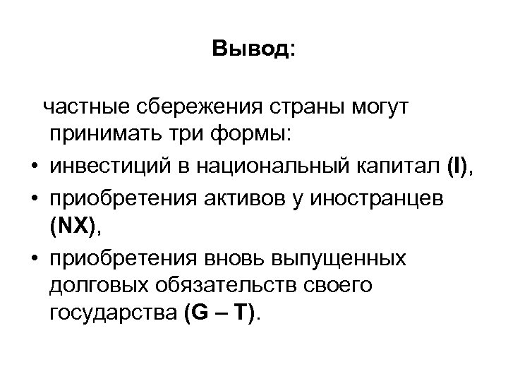 Вывод: частные сбережения страны могут принимать три формы: • инвестиций в национальный капитал (I),