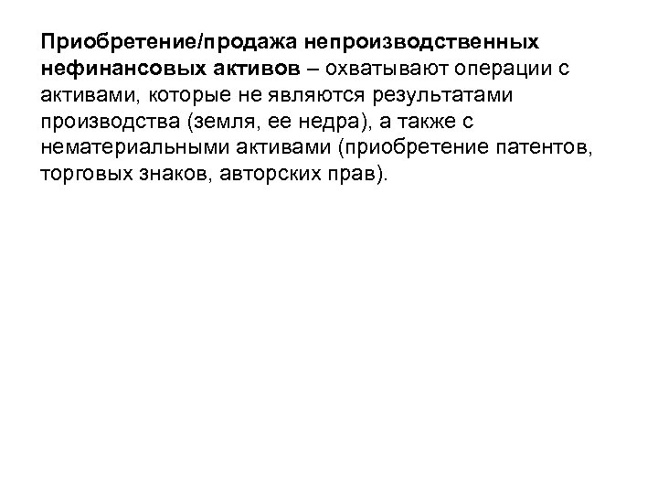 Приобретение/продажа непроизводственных нефинансовых активов – охватывают операции с активами, которые не являются результатами производства