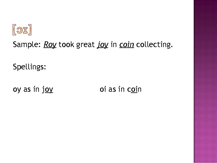 Sample: Roy took great joy in collecting. Spellings: oy as in joy oi as