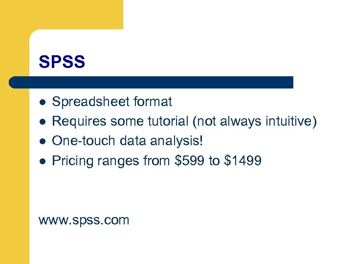 SPSS l l Spreadsheet format Requires some tutorial (not always intuitive) One-touch data analysis!