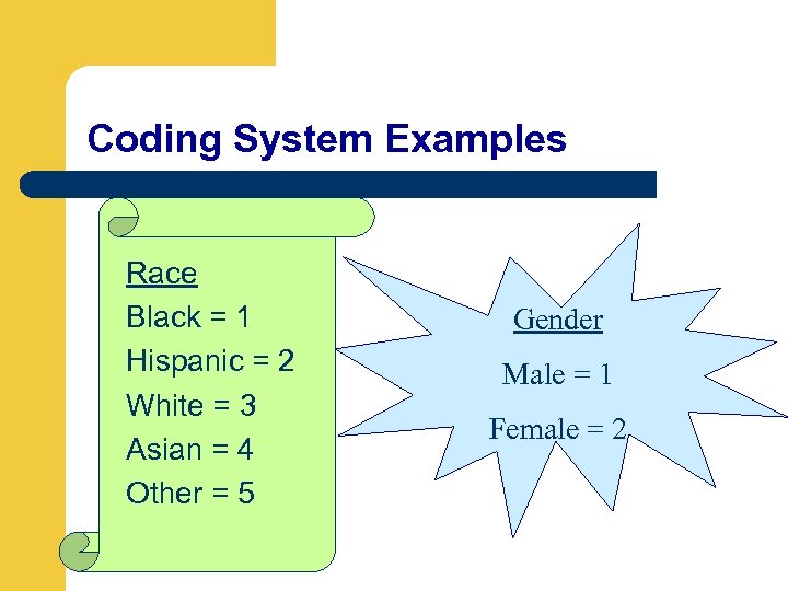 Coding System Examples Race Black = 1 Hispanic = 2 White = 3 Asian
