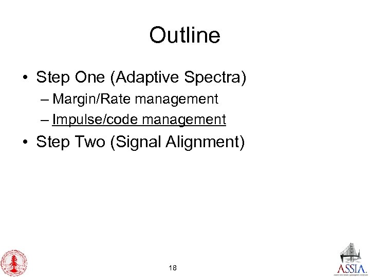 Outline • Step One (Adaptive Spectra) – Margin/Rate management – Impulse/code management • Step