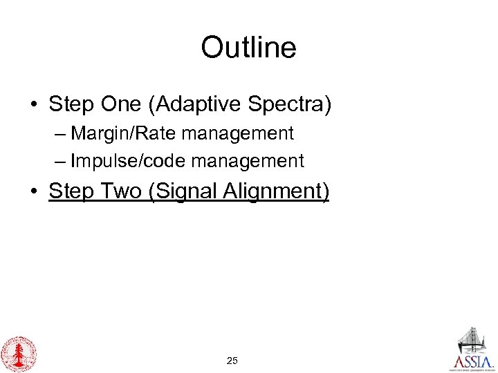 Outline • Step One (Adaptive Spectra) – Margin/Rate management – Impulse/code management • Step