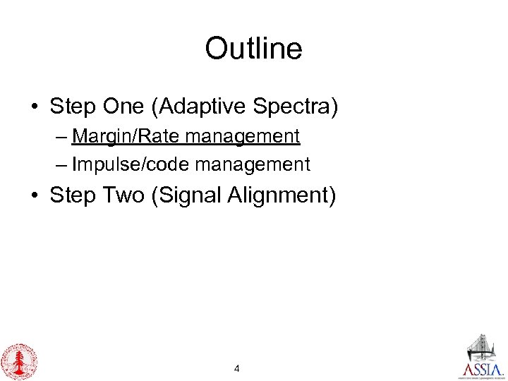 Outline • Step One (Adaptive Spectra) – Margin/Rate management – Impulse/code management • Step