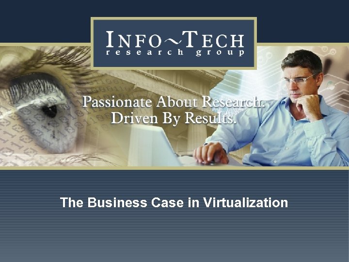 The Business Case in Virtualization www. infotech. com Impact Research 1 