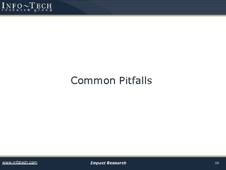 Common Pitfalls www. infotech. com Impact Research 16 