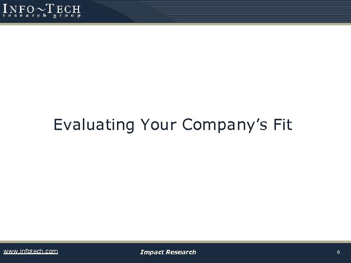 Evaluating Your Company’s Fit www. infotech. com Impact Research 6 
