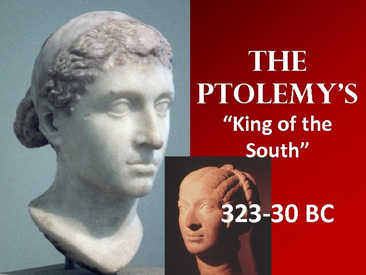 The Ptolemy’s “King of the South” 323 -30 BC 