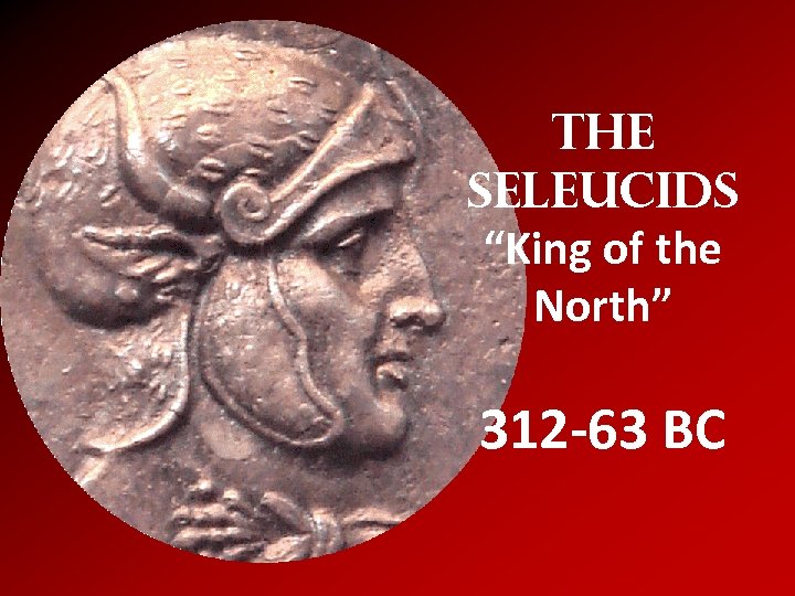 The Seleucids “King of the North” 312 -63 BC 