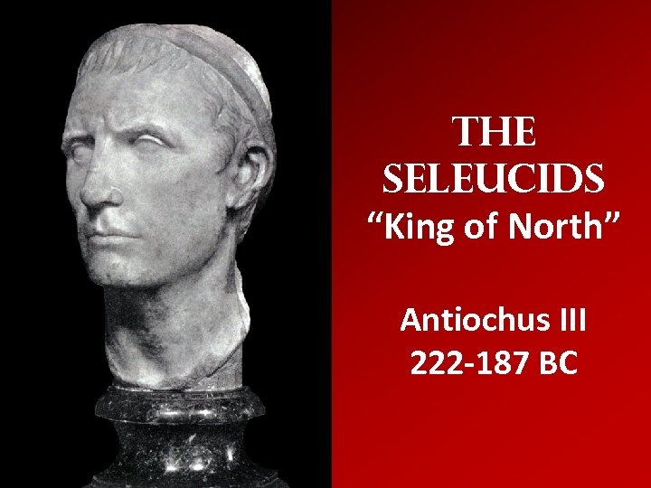 The Seleucids “King of North” Antiochus III 222 -187 BC 