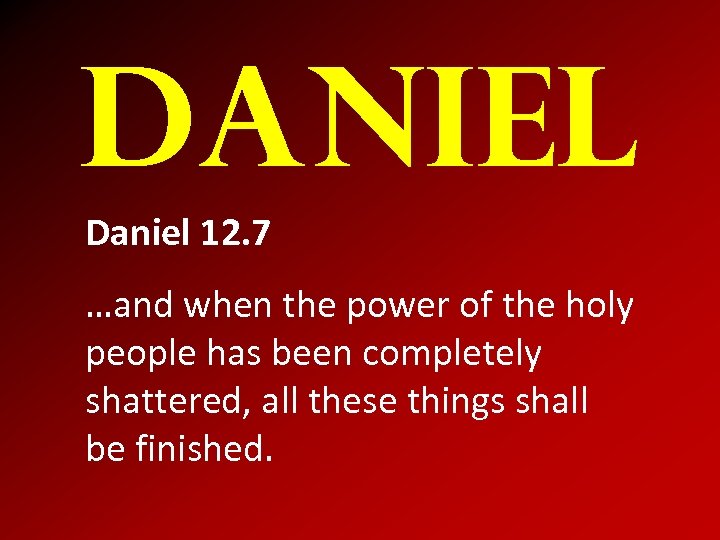 Daniel 12. 7 …and when the power of the holy people has been completely