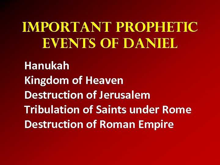 Important Prophetic Events of Daniel Hanukah Kingdom of Heaven Destruction of Jerusalem Tribulation of