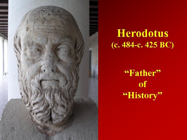 Herodotus (c. 484 -c. 425 BC) “Father” of “History” 