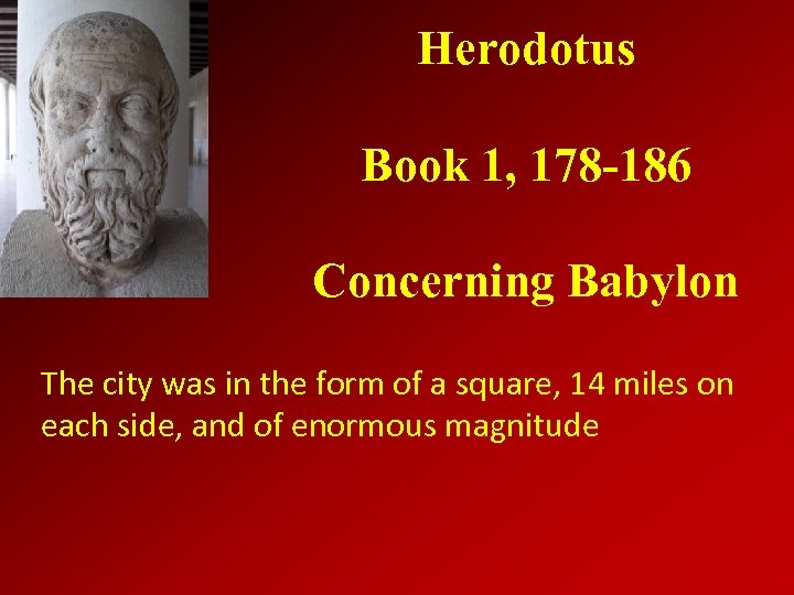 Herodotus Book 1, 178 -186 Concerning Babylon The city was in the form of