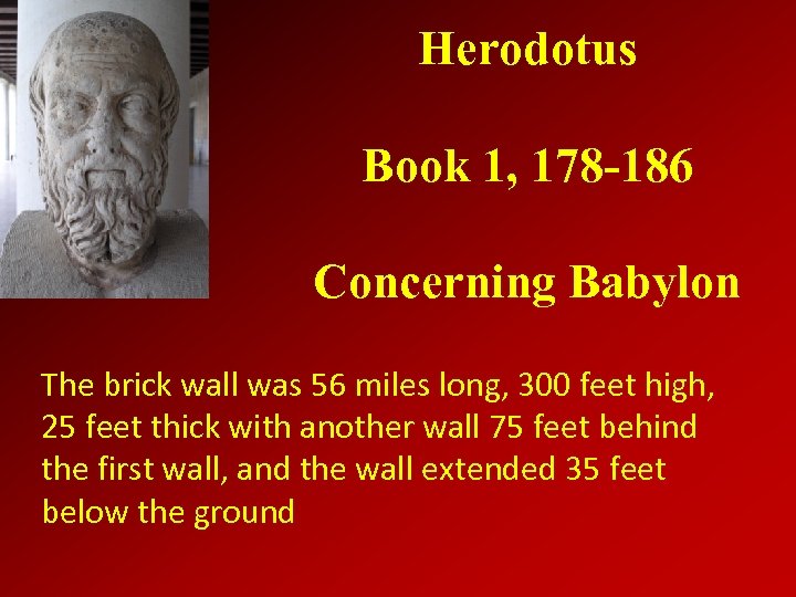 Herodotus Book 1, 178 -186 Concerning Babylon The brick wall was 56 miles long,