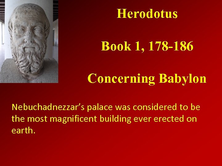 Herodotus Book 1, 178 -186 Concerning Babylon Nebuchadnezzar’s palace was considered to be the